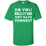 Do You Guys Not Have Phones Funny Quote - Shirt