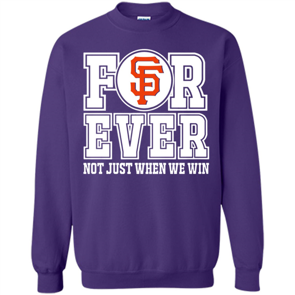 San Francisco Giants Forever For ever not just when we win - Sweatshirt