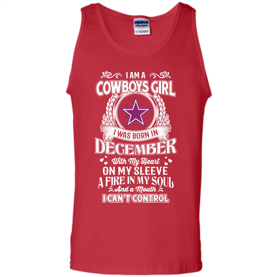 I Am A Cowboys Girl I Was Born In December With My Heart On My Sleeve A Fire In My Soul And A Mouth I Can’t Control - Tank Top
