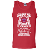I Am A Cowboys Girl I Was Born In December With My Heart On My Sleeve A Fire In My Soul And A Mouth I Can’t Control - Tank Top