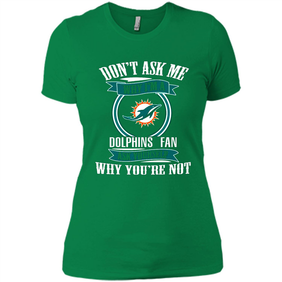 Don't Ask Me Why I'm A Miami Dolphins Fan Ask Yourself