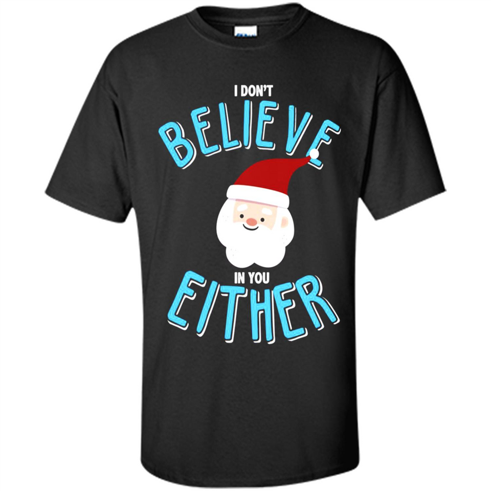 Santa Doesn't Believe In You Either Christmas Ls Shirt Gift - Shirt