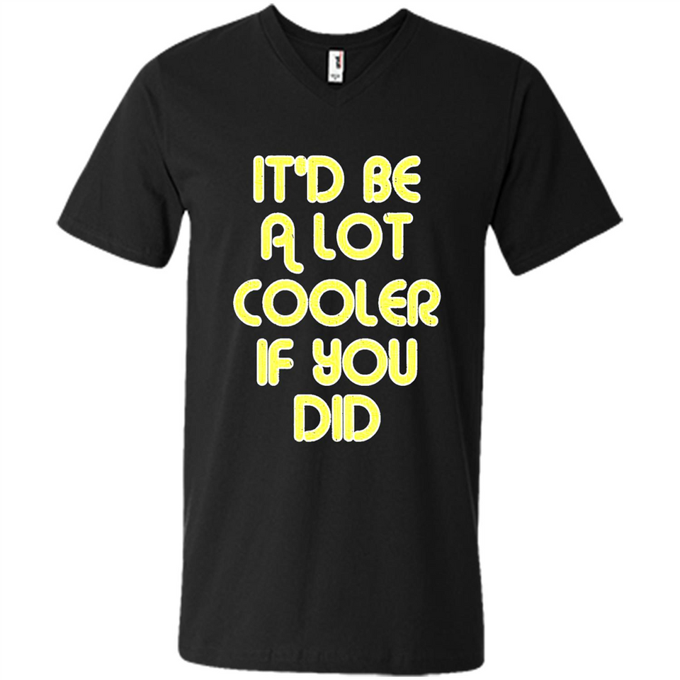 It'd Be A Lot Cooler If You Did Vintage Large Print - Men's V-Neck