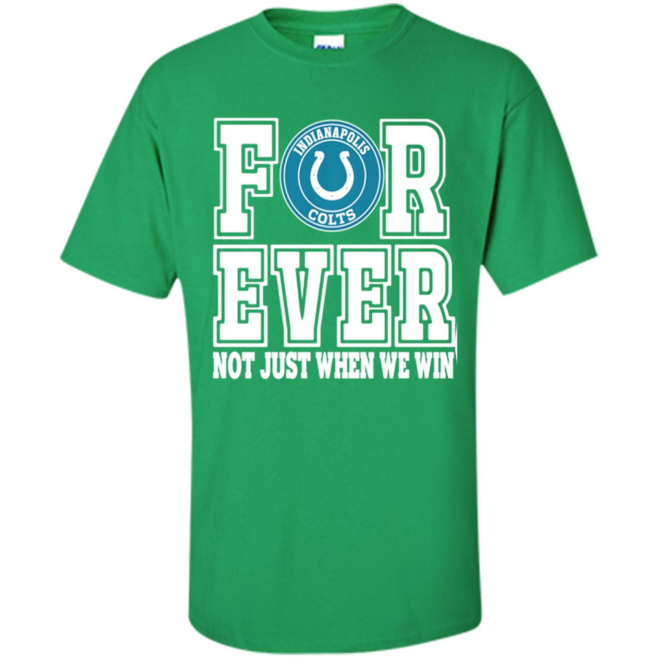 Indianapolis Colts Forever For ever not just when we win - Shirt