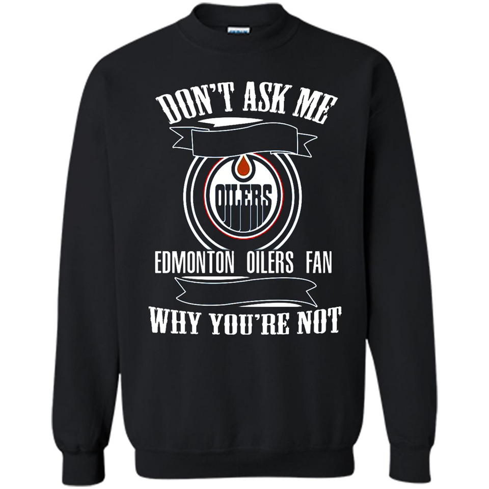 Don't Ask Me Why I'm A Edmonton Oilers Fan Ask Yourself
