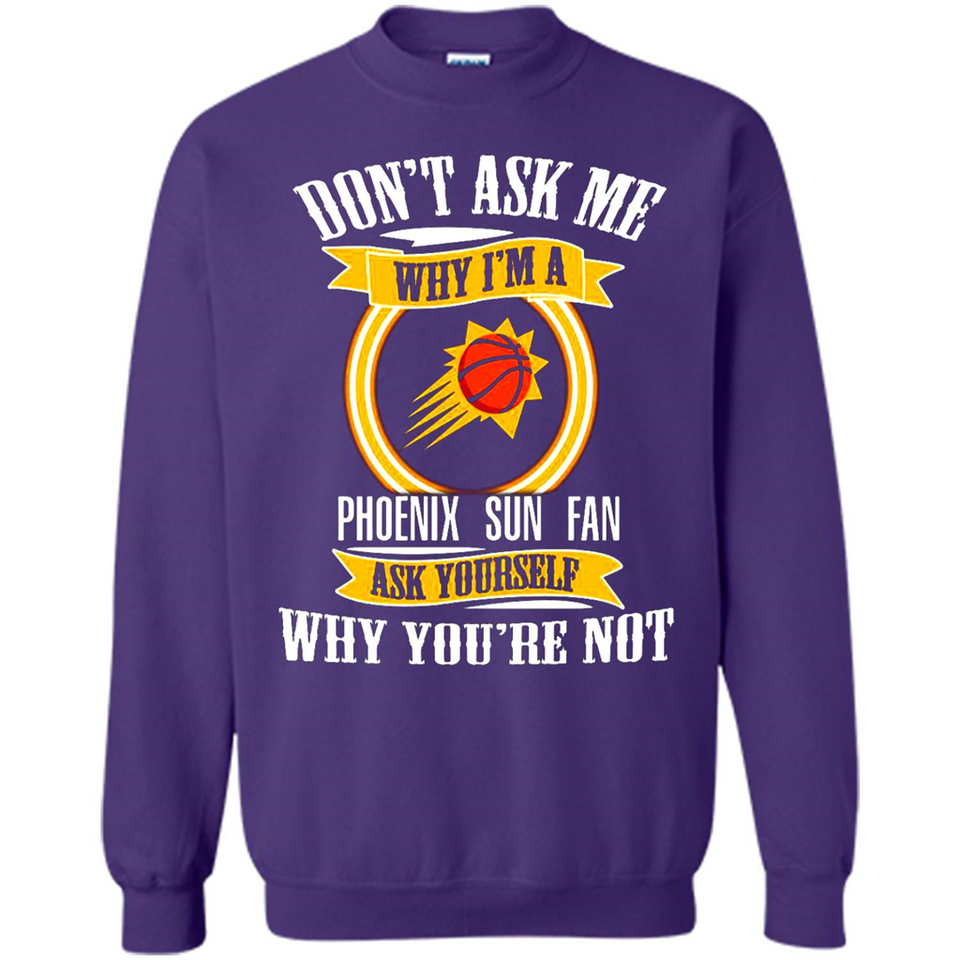 Don't Ask Me Why I'm A Phoenix Sun Fan Ask Yourself