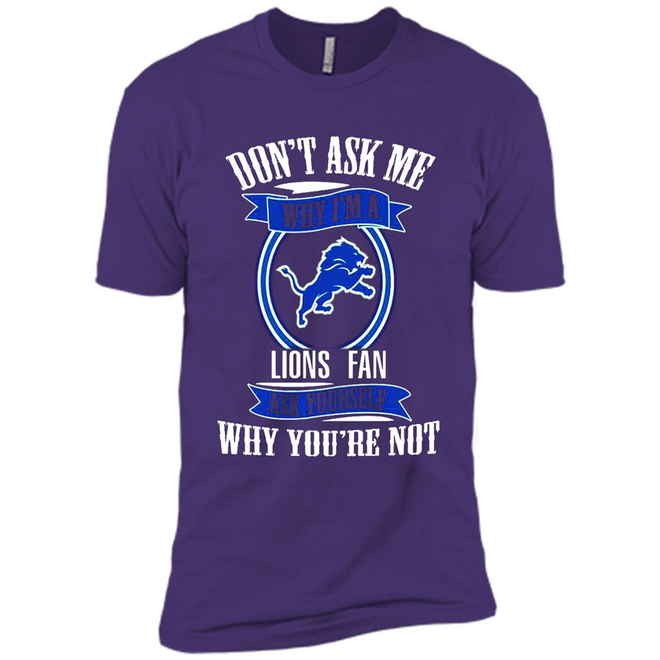 Don't Ask Me Why I'm A Detroit Lions Fan Ask Yourself