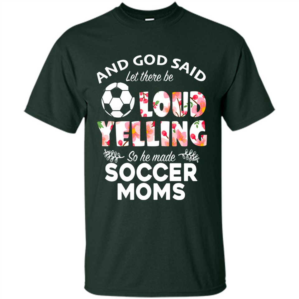 God Said let There Be Loud Yelling So He Made Soccer Moms - Shirt