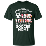 God Said let There Be Loud Yelling So He Made Soccer Moms - Shirt