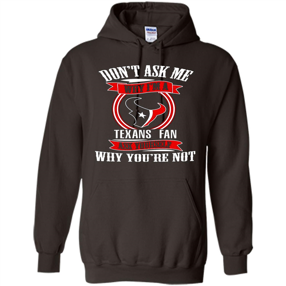 Don't Ask Me Why I'm A Houston Texans Fan Ask Yourself