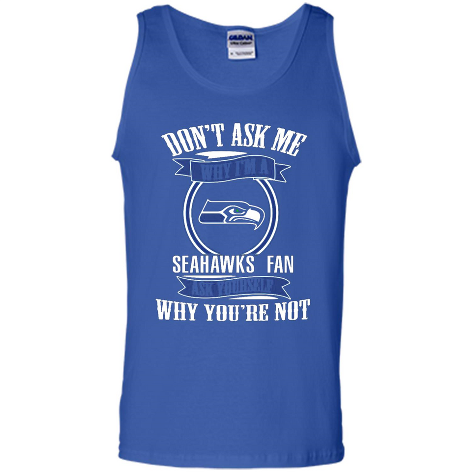 Don't Ask Me Why I'm A Seattle Seahawks Fan Ask Yourself