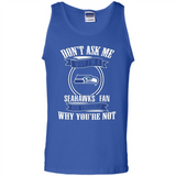 Don't Ask Me Why I'm A Seattle Seahawks Fan Ask Yourself