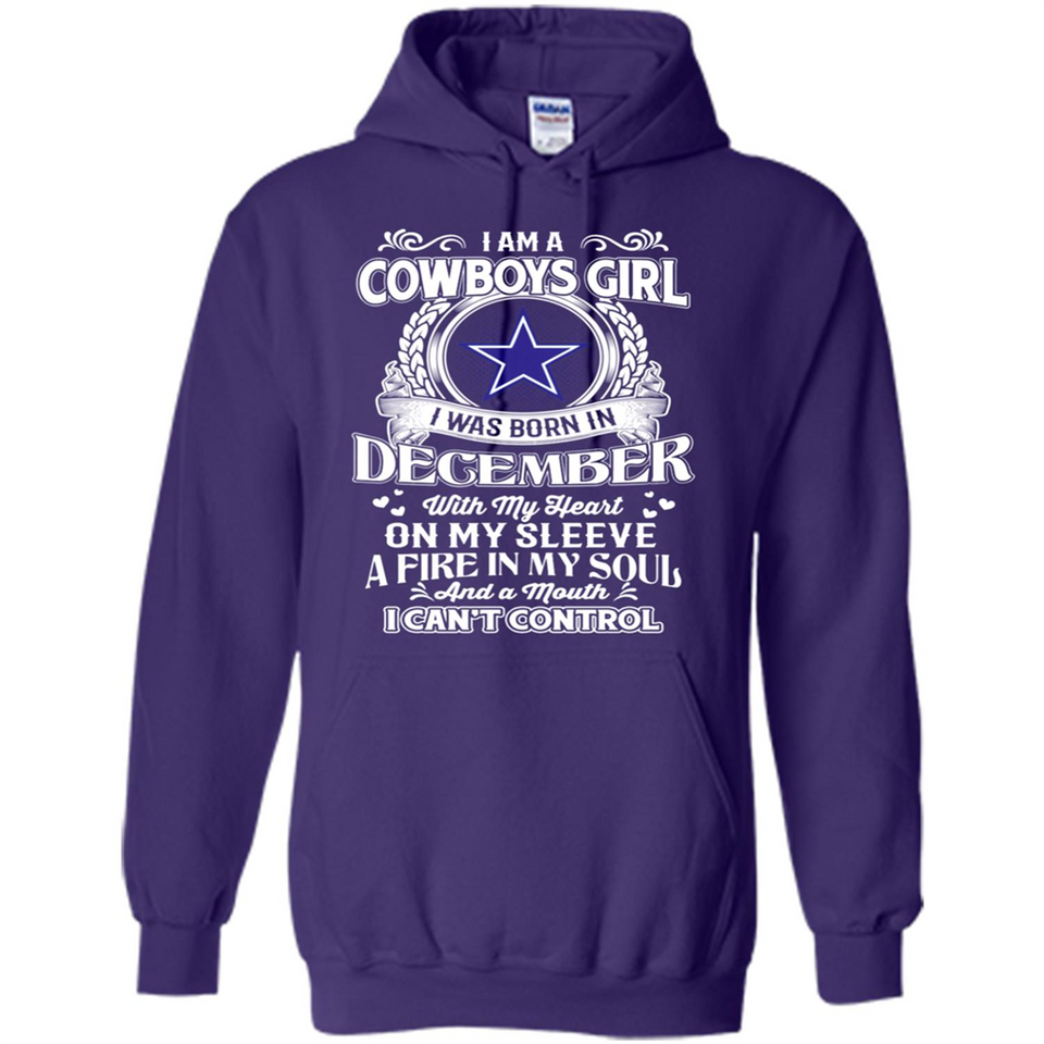 I Am A Cowboys Girl I Was Born In December With My Heart On My Sleeve A Fire In My Soul And A Mouth I Can’t Control - Hoodie