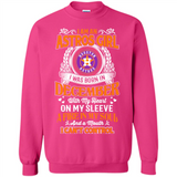 I Am An Houston Astros Girl I Was Born In December With My Heart On My Sleeve A Fire In My Soul And A Mouth I Cant Control - Sweatshirt