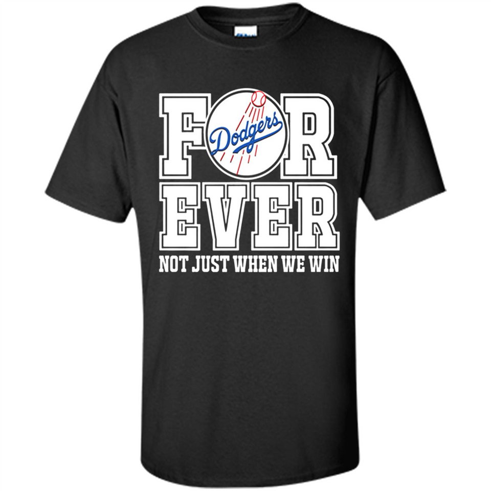 Los Angeles Dodgers Forever For ever not just when we win - Shirt