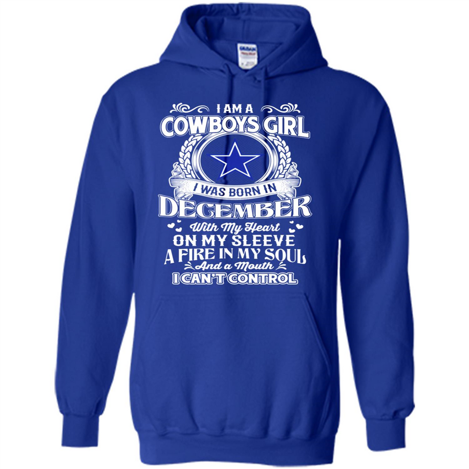 I Am A Cowboys Girl I Was Born In December With My Heart On My Sleeve A Fire In My Soul And A Mouth I Can’t Control - Hoodie