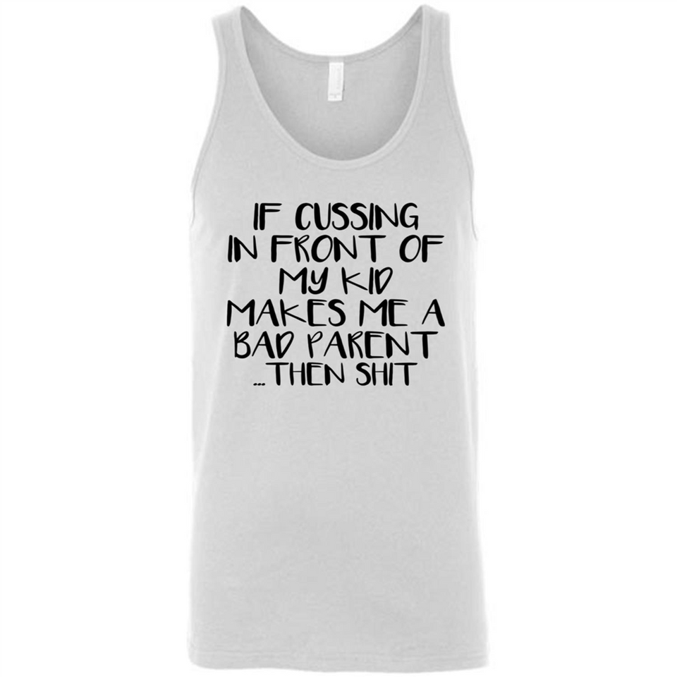 If cussing In front of my kids makes me a bad Parent then shit - Canvas Unisex Tank