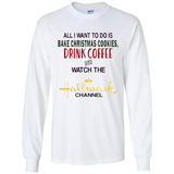 All I Want To Do Is Bake Christmas Cookies Drink Coffee And Watch The Hallmark Channel - Long Sleeve T-Shirt