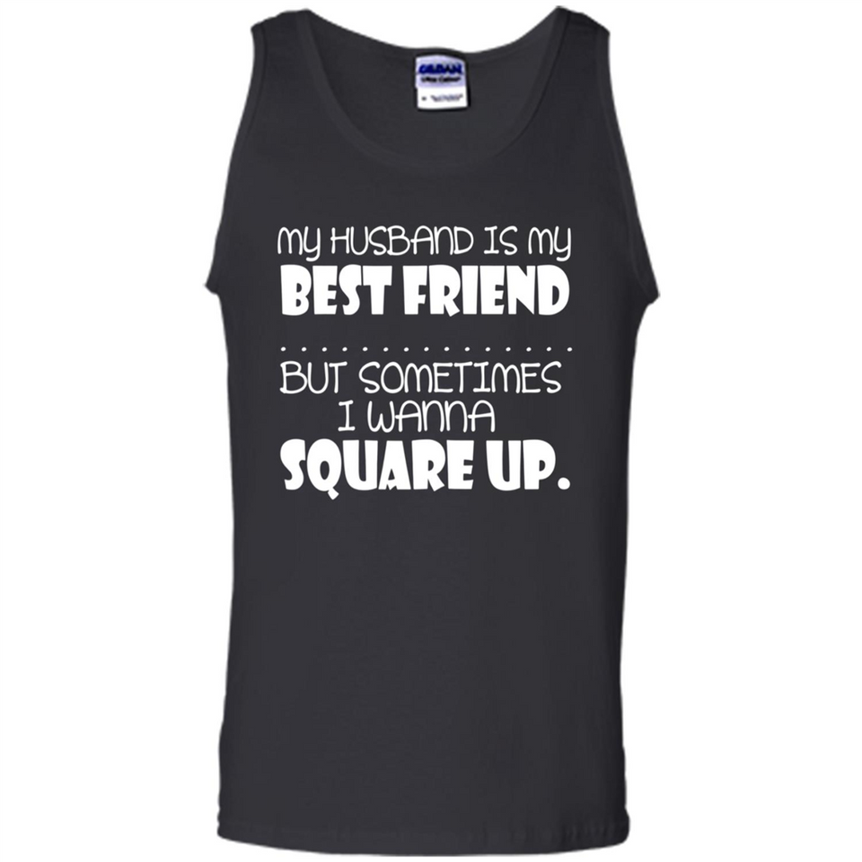 My Husband Is My Best Friend But Sometimes I Wanna Square Up - Tank Top
