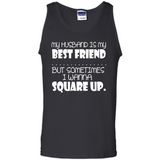 My Husband Is My Best Friend But Sometimes I Wanna Square Up - Tank Top