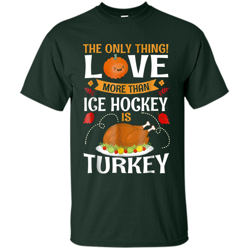 The Only Thing I Love More Than Ice Hockey Is Turkey - Shirt