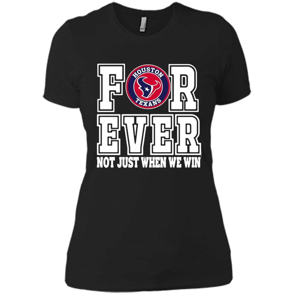 Houston Texans Forever For ever not just when we win - Ladies' Boyfriend T-Shirt