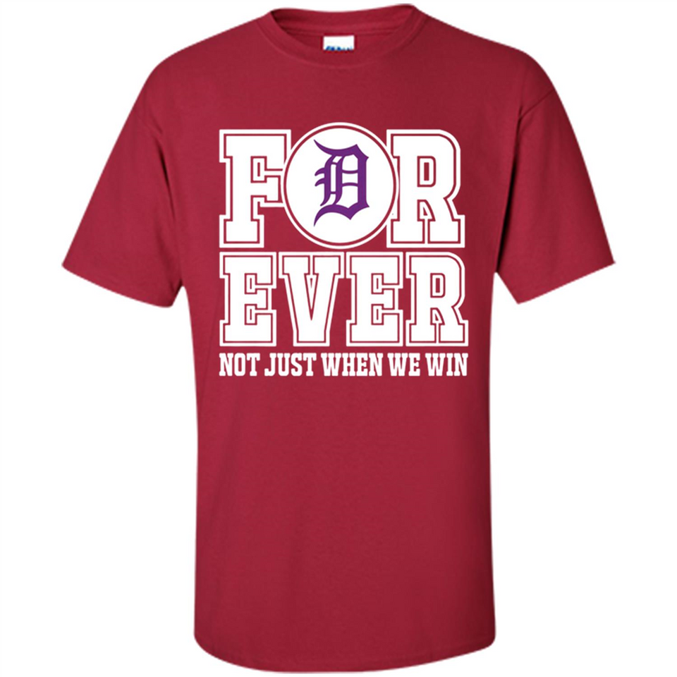 Detroit Tigers Forever For ever not just when we win - Shirt