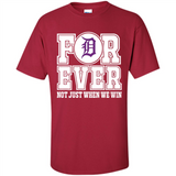 Detroit Tigers Forever For ever not just when we win - Shirt