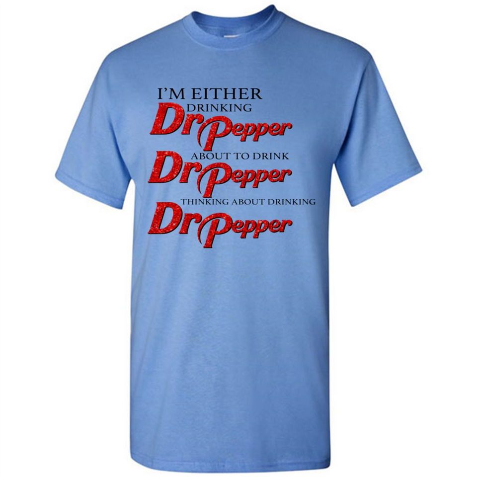 I'm Either Drinking Dr Pepper - Shirt