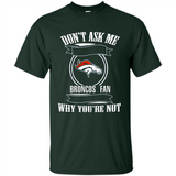 Don't Ask Me Why I'm A Denver Broncos Fan Ask Yourself