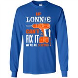 If Lonnie Can't Fix It We're All Screwed - Long Sleeve T-Shirt