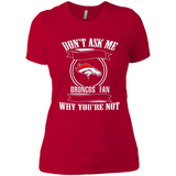 Don't Ask Me Why I'm A Denver Broncos Fan Ask Yourself
