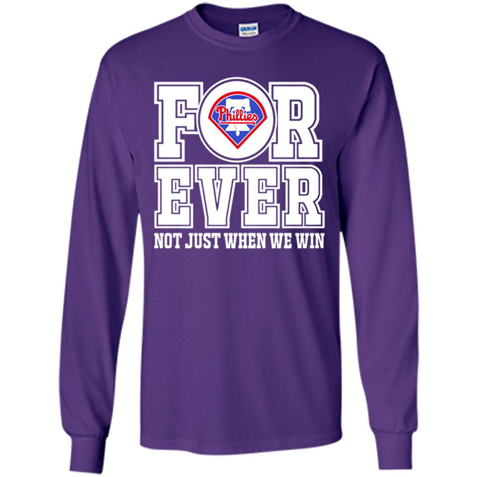 Philadelphia Phillies Forever For ever not just when we win - Long Sleeve T-Shirt