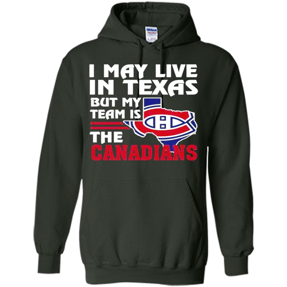 I May Live In Texas But My Team Is The Canadians - Hoodie