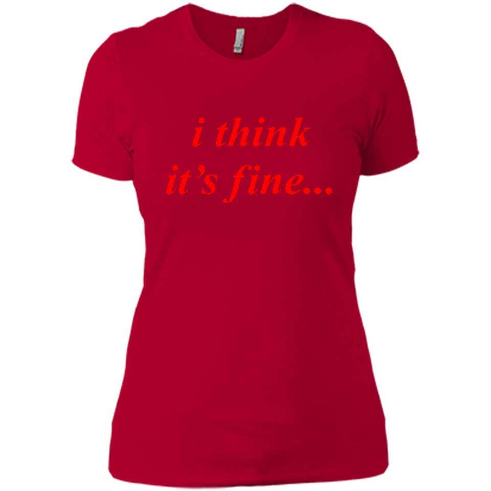 I Think It's Fine - Ladies' Boyfriend T-Shirt