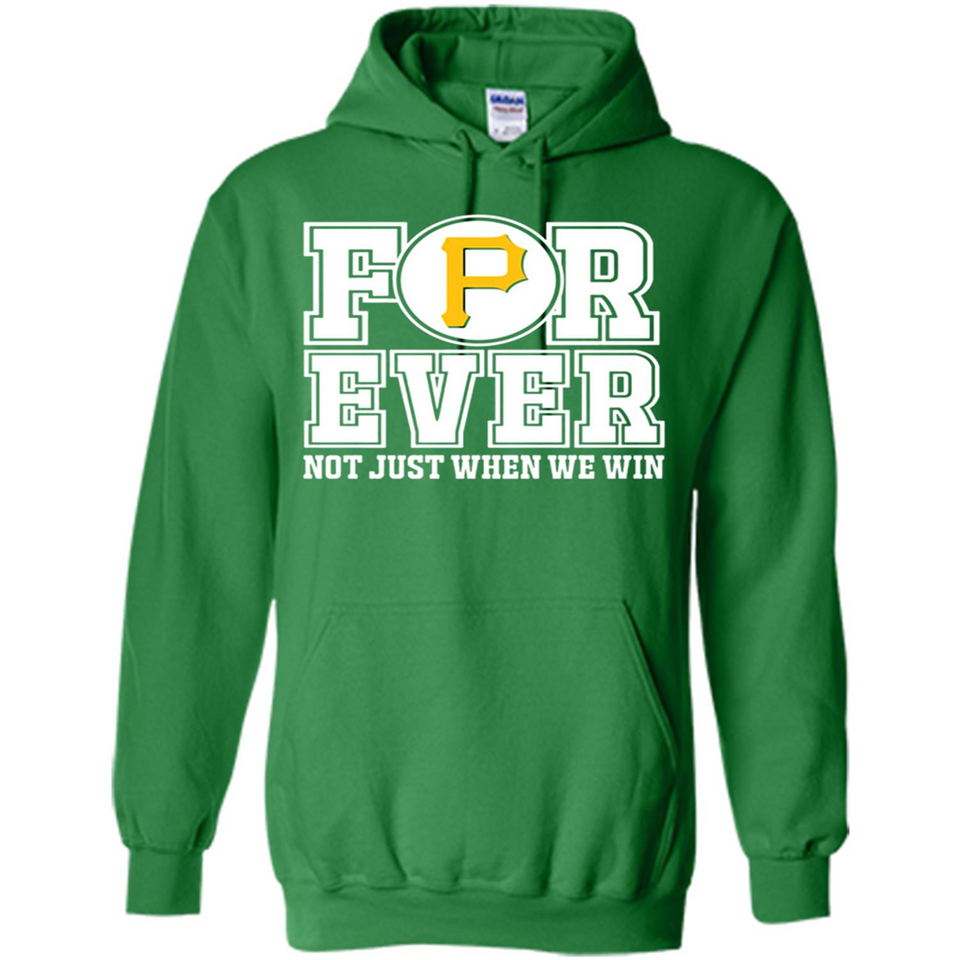 Pittsburgh Pirates Forever For ever not just when we win - Hoodie