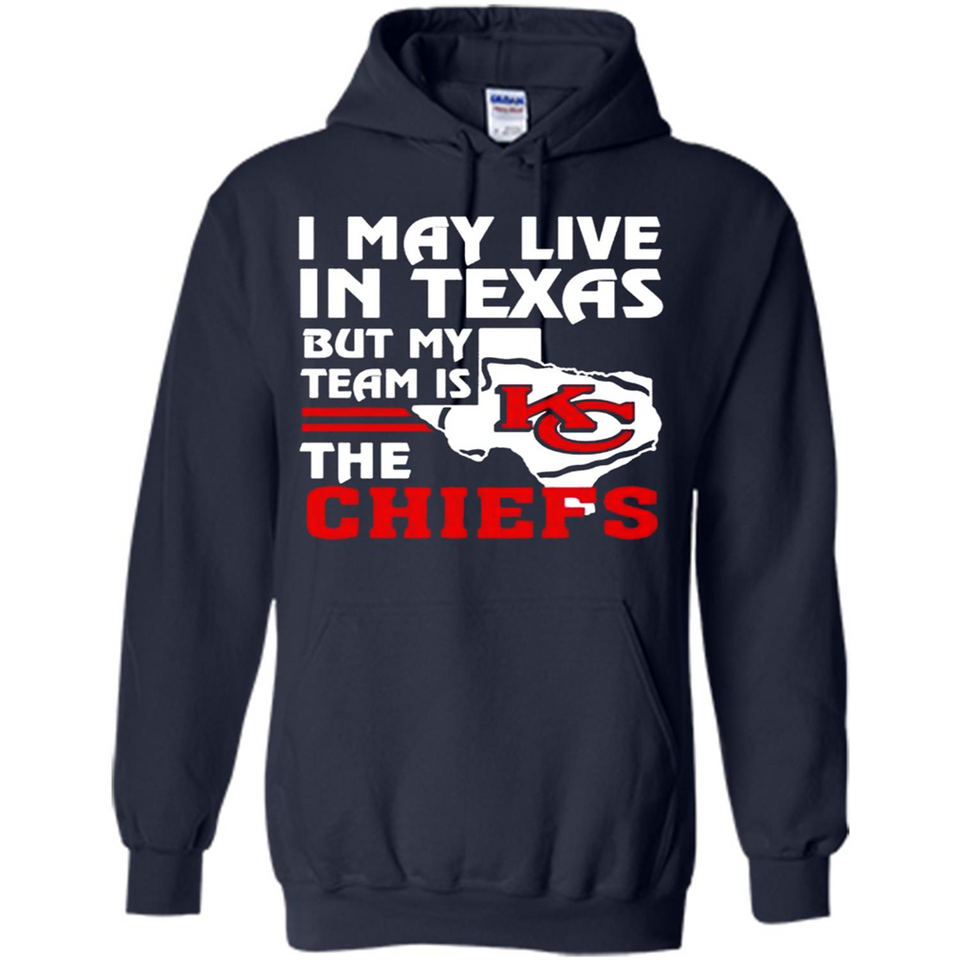 I May Live In Texas But My Team Is The Chiefs - Hoodie