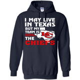 I May Live In Texas But My Team Is The Chiefs - Hoodie
