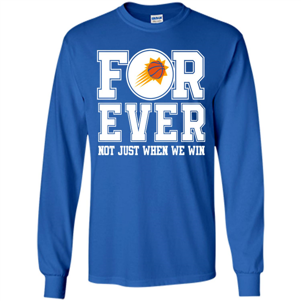Phoenix Suns Forever For ever not just when we win - Long Sleeve T-Shirt