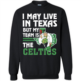 I May Live In Texas But My Team Is The Celtics - Sweatshirt