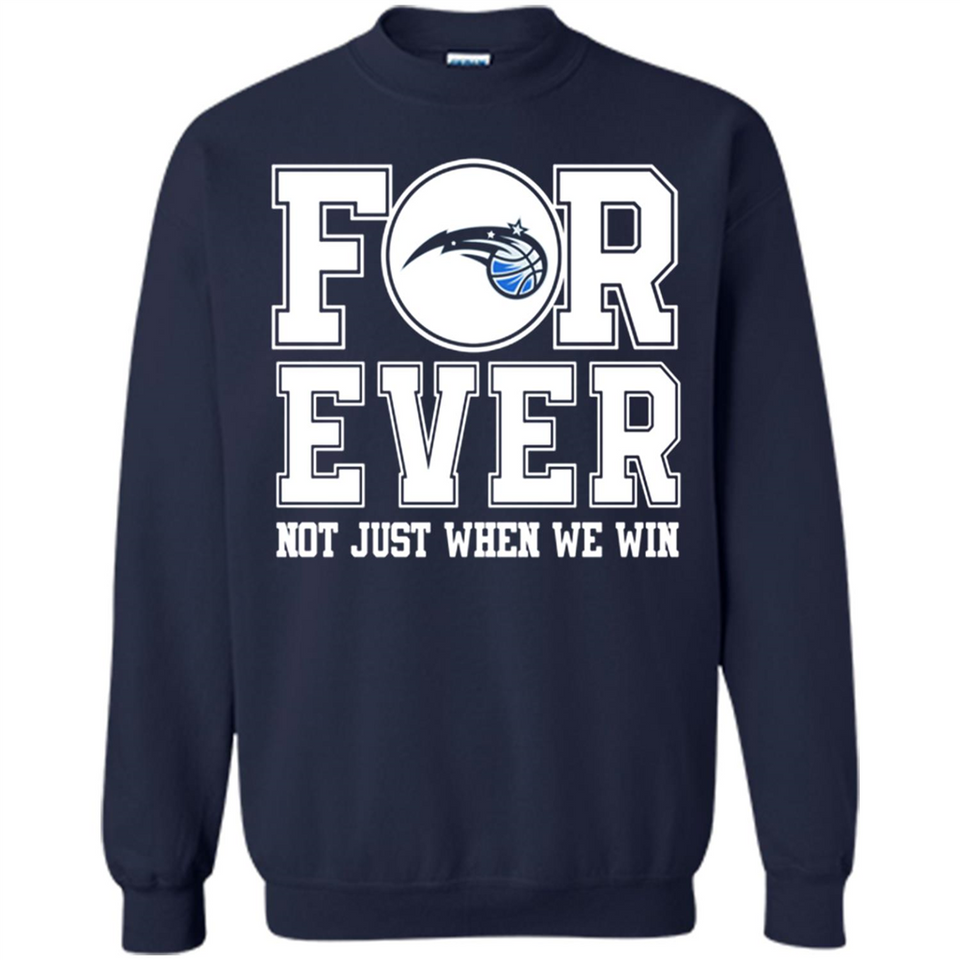 Orlando Magic Forever For ever not just when we win - Sweatshirt