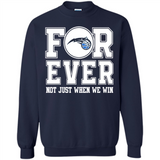 Orlando Magic Forever For ever not just when we win - Sweatshirt