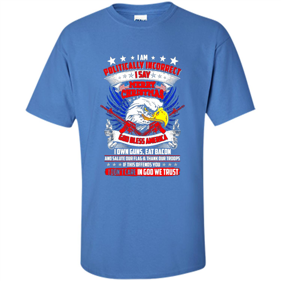I Am Politically Incorrect I Say Merry Christmas America - Shirt