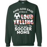 God Said let There Be Loud Yelling So He Made Soccer Moms - Sweatshirt