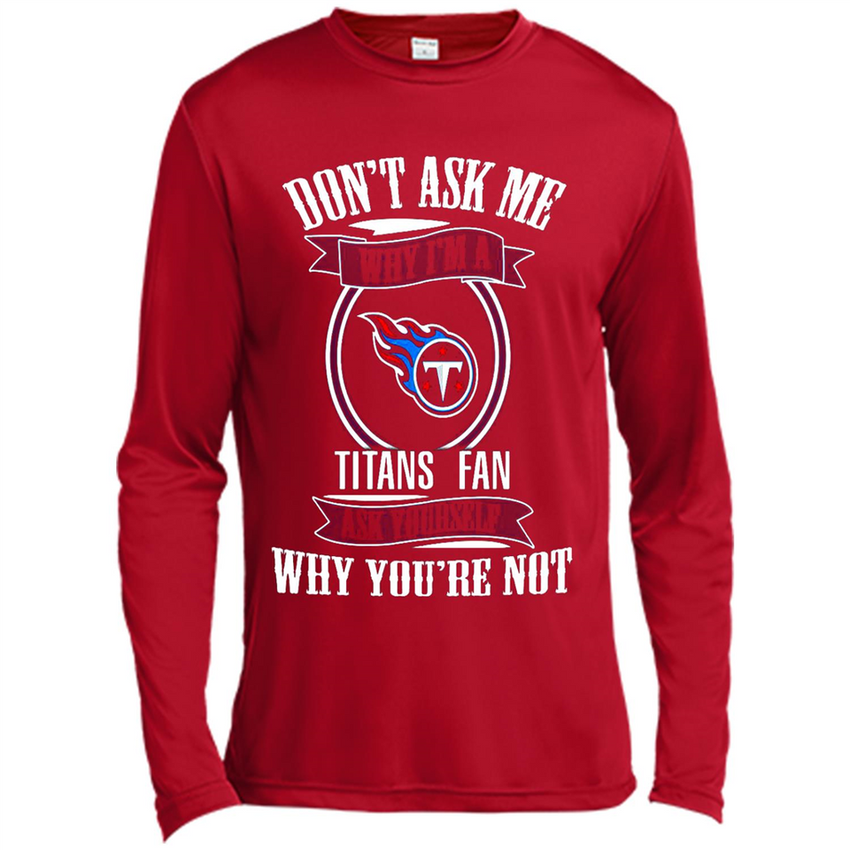 Don't Ask Me Why I'm A Tennessee Titans Fan Ask Yourself
