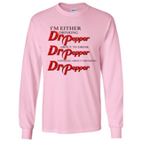 I'm Either Drinking Dr Pepper - Long Sleeve T-Shirt