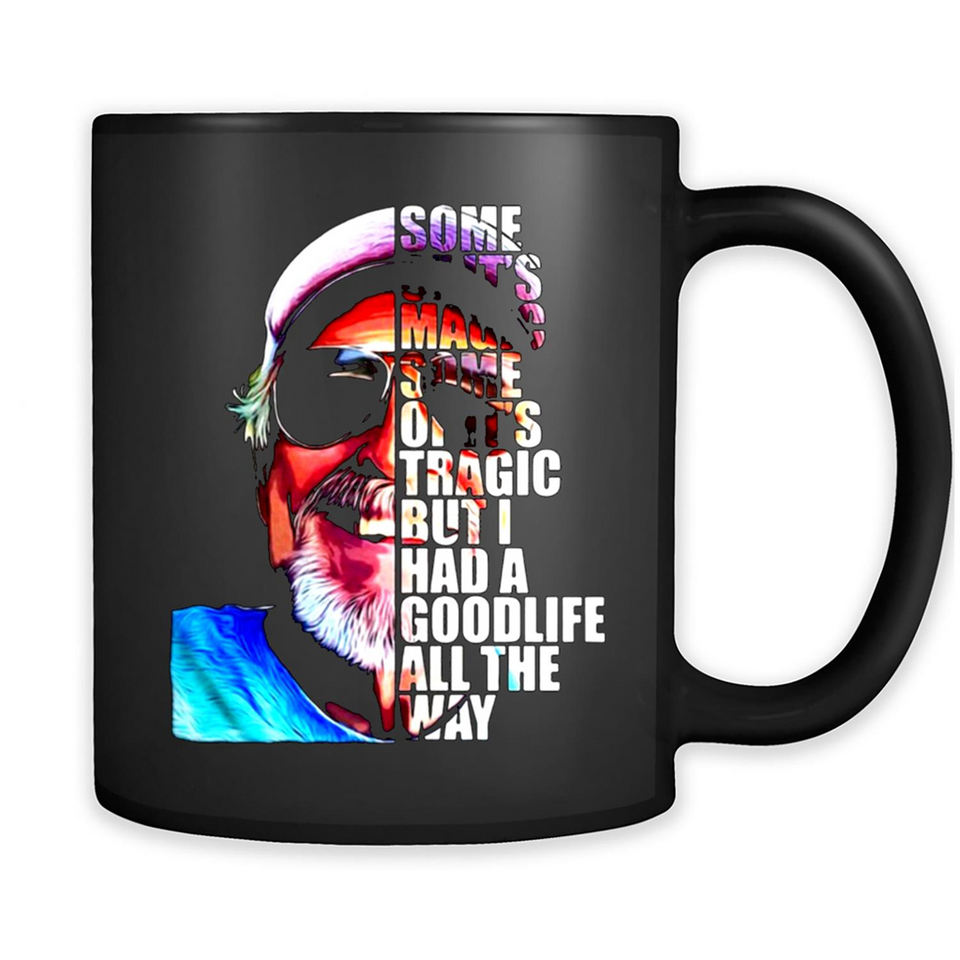 SOME OF IT'S MAGIC SOME OF IT'S TRAGIC BUT I HAS A GOODLIFE ALL THE WAY JIMMY BUFFETT