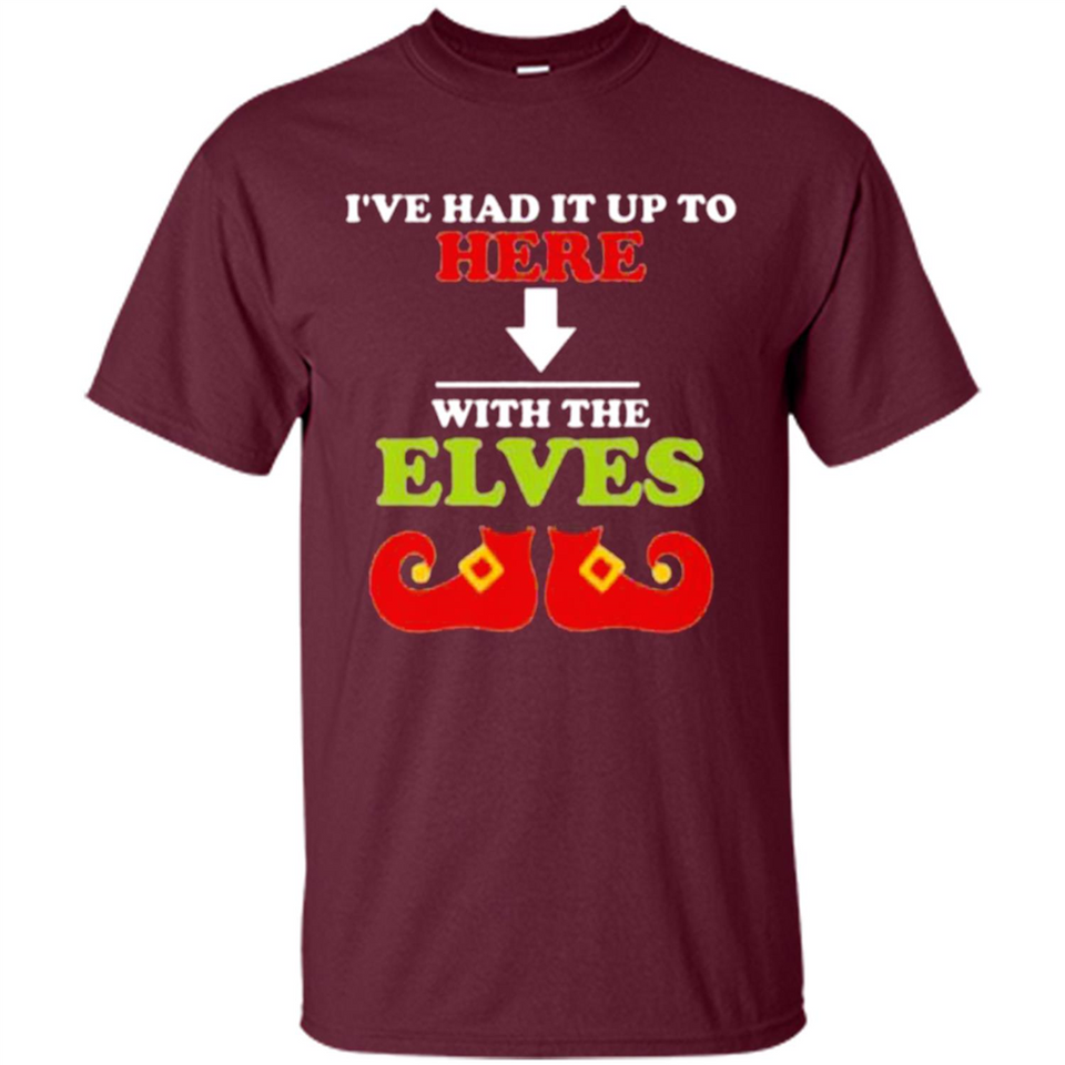 Ive Had It Up To Here With The Elves - Shirt