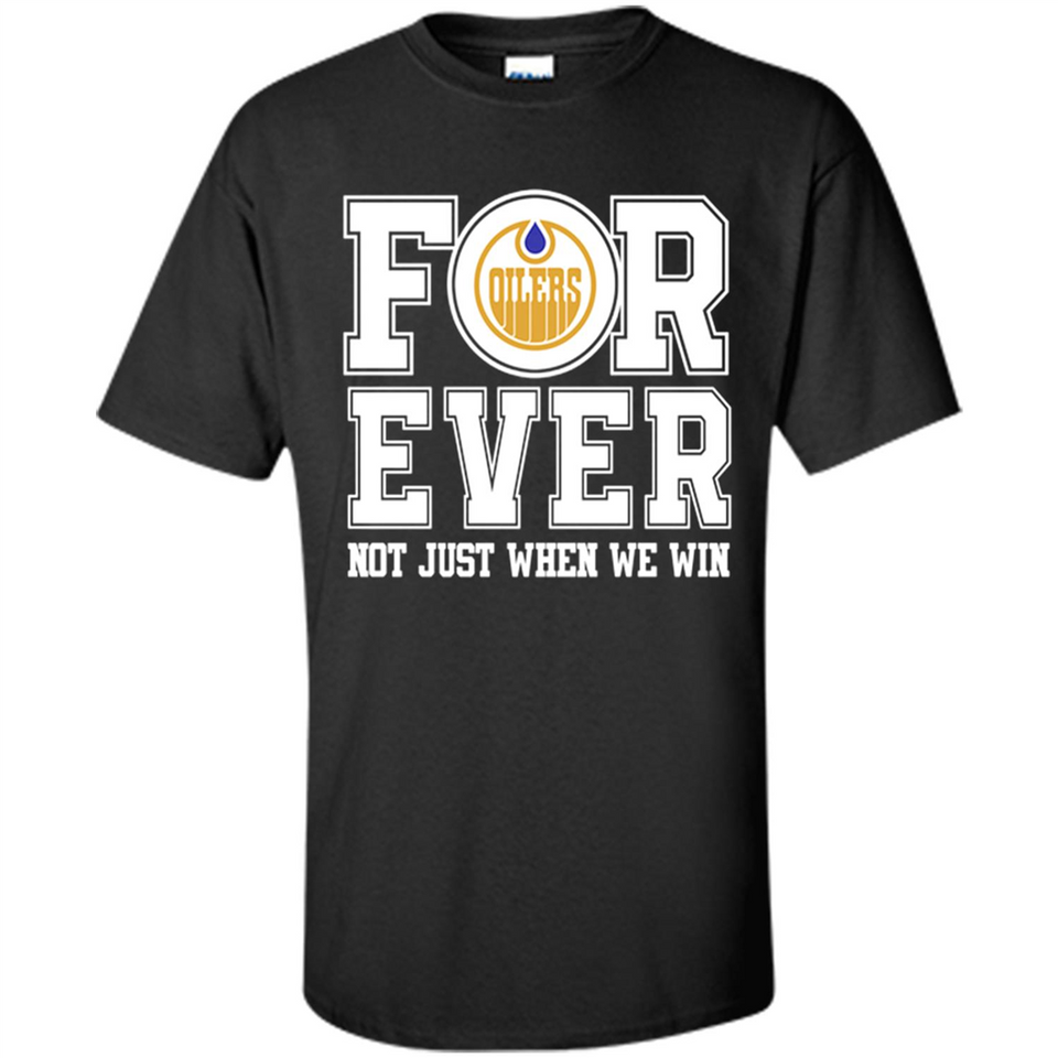 Edmonton Oilers Forever For ever not just when we win - Shirt