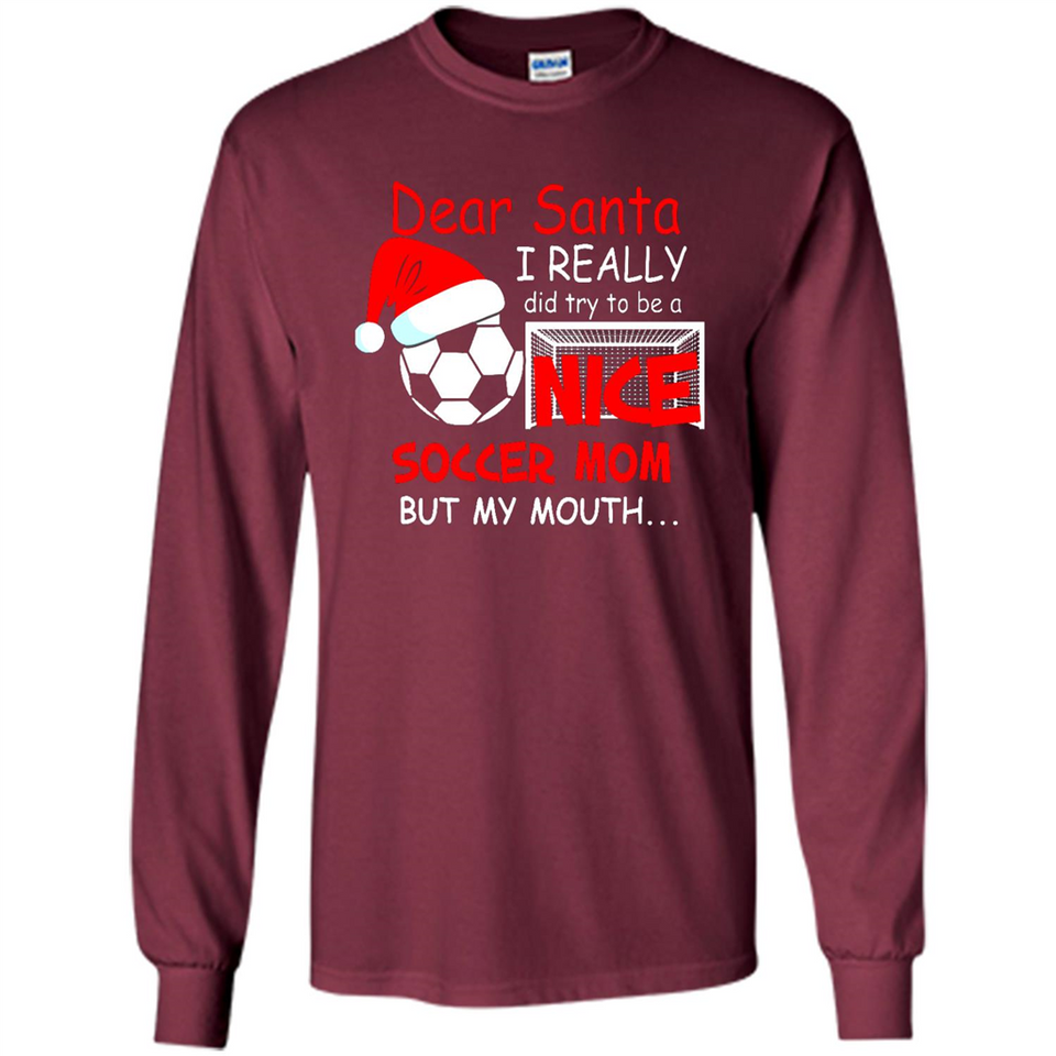 Dear Santa I Really Did Try To Be A Nice Soccer Mom Sweatshirt - Long Sleeve T-Shirt